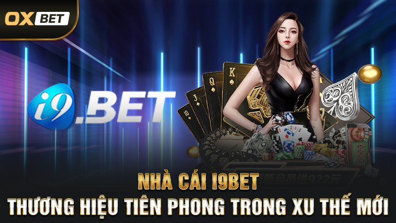 Nhà Cái i9BET - Thương Hiệu Tiên Phong Trong Xu Thế Mới