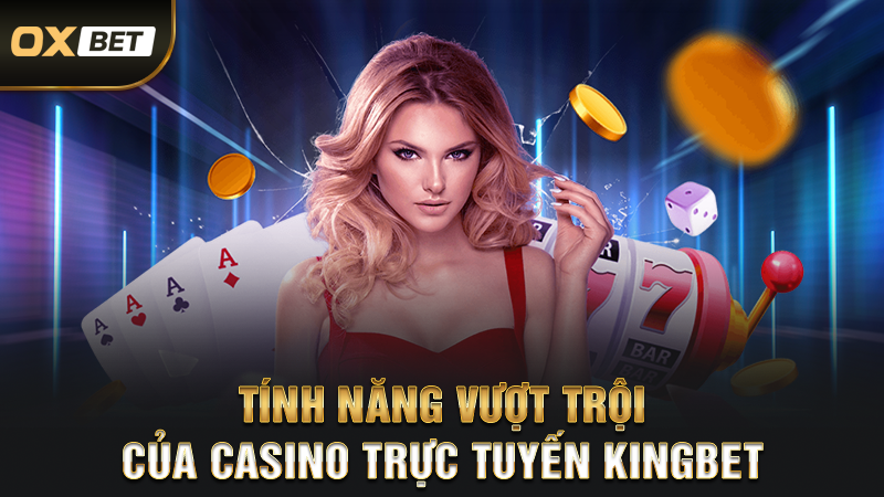 Tính năng vượt trội của casino trực tuyến Kingbet