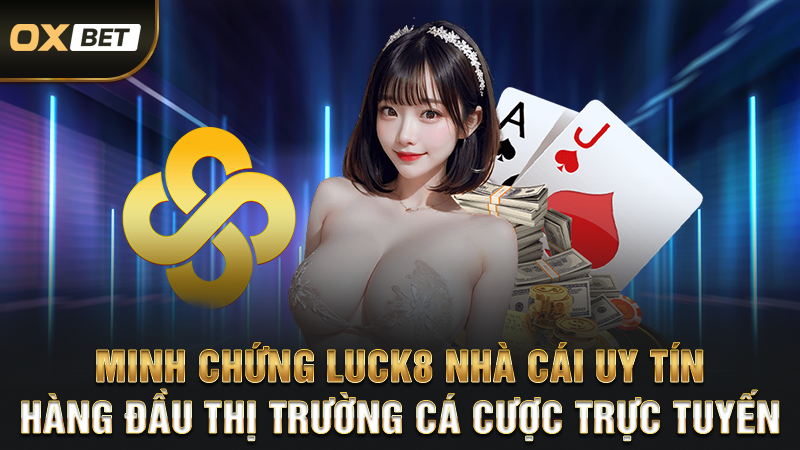 Minh chứng Luck8 nhà cái uy tín hàng đầu thị trường cá cược trực tuyến