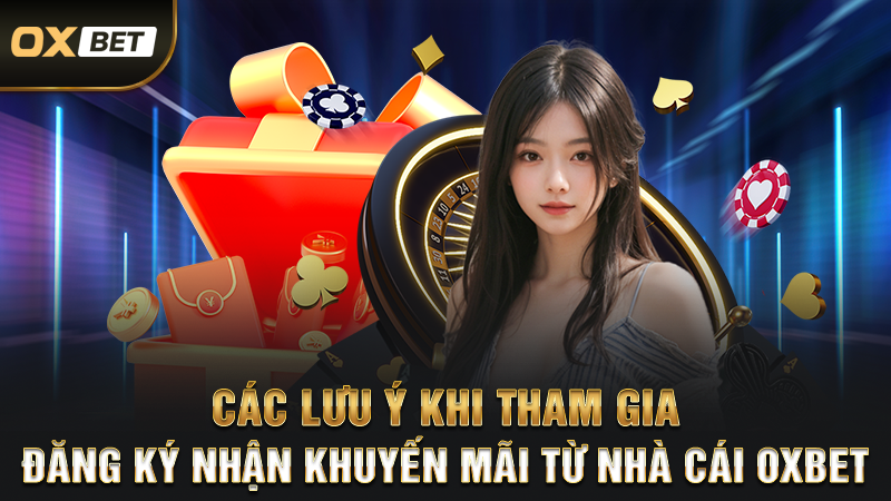 Các lưu ý khi tham gia đăng ký nhận khuyến mãi từ nhà cái oxbet